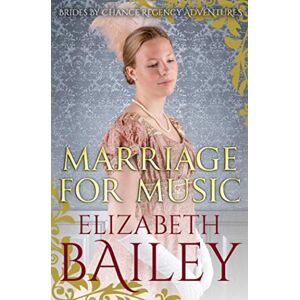 Bailey, Elizabeth Marriage For Music: 5 (THE BRIDES BY CHANCE REGENCY ADVENTURES SERIES) Bailey, Elizabeth Marriage For Music: 5 (THE BRIDES BY CHANCE REGENCY ADVENTURES SERIES)