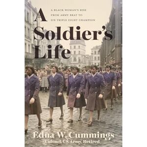 Cummings, Edna W. A Soldier's Life: A Black Woman's Rise from Army Brat to Six Triple Eight Champion (The Black Soldier in War and Society) Cummings, Edna W. A Soldier's Life: A Black Woman's Rise from Army Brat to Six Triple Eight Champion (The Black Soldier in War and Society)