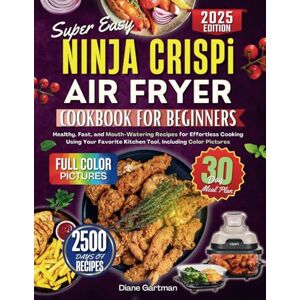 Gartman, Diane Super Easy Ninja Crispi Air Fryer Cookbook for Beginners: Healthy, Fast, and Mouth-Watering Recipes for Effortless Cooking Using Your Favorite Kitchen ... Color Pictures (Kitchen Appliance cookbooks) Gartman, Diane Super Easy Ninja Crispi Air Fryer Cookbook for Beginners: Healthy, Fast, and Mouth-Watering Recipes for Effortless Cooking Using Your Favorite Kitchen ... Color Pictures (Kitchen Appliance cookbooks)