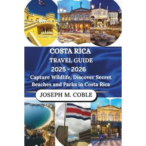 M. Coble, Joseph COSTA RICA TRAVEL GUIDE 2025 2026: Capture Wildlife, Discover Secret Beaches and Parks in Costa Rica M. Coble, Joseph COSTA RICA TRAVEL GUIDE 2025 2026: Capture Wildlife, Discover Secret Beaches and Parks in Costa Rica