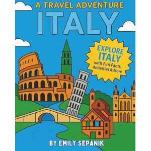 Sepanik, Emily A Travel Adventure: Italy: A Fun-Filled Activity Book with Coloring Pages, Activity Pages, Facts, Italian Words, and a Travel Journal for Kids Sepanik, Emily A Travel Adventure: Italy: A Fun-Filled Activity Book with Coloring Pages, Activity Pages, Facts, Italian Words, and a Travel Journal for Kids