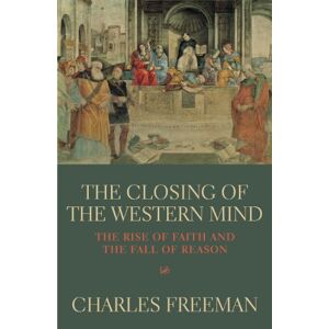 Freeman, Charles The Closing Of The Western Mind Freeman, Charles The Closing Of The Western Mind