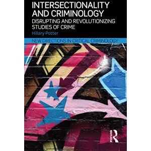 Potter, Hillary Intersectionality and Criminology: Disrupting and revolutionizing studies of crime (New Directions in Critical Criminology) Potter, Hillary Intersectionality and Criminology: Disrupting and revolutionizing studies of crime (New Directions in Critical Criminology)