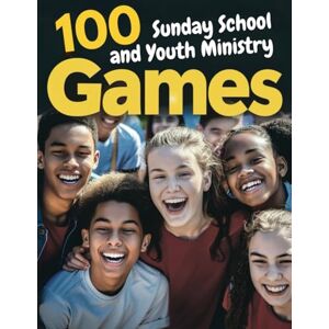 Rogers, Theodora 100 Sunday School and Youth Ministry Games: Interactive Activities for Kids and Teens in Church Turn Bible Lessons into Unforgettable Adventures Rogers, Theodora 100 Sunday School and Youth Ministry Games: Interactive Activities for Kids and Teens in Church Turn Bible Lessons into Unforgettable Adventures