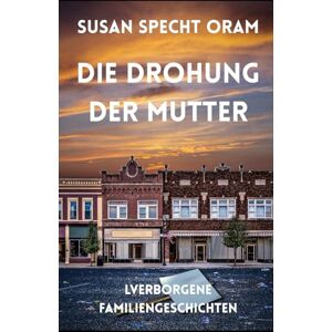 Specht Oram, Susan Die Drohung der Mutter (Verborgene Familiengeschichten) Specht Oram, Susan Die Drohung der Mutter (Verborgene Familiengeschichten)
