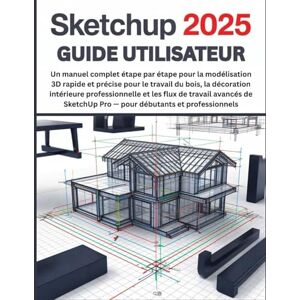 Harrington, Cole L. SketchUp 2025 Guide Utilisateur: Un manuel complet étape par étape pour la modélisation 3D rapide et précise pour le travail du bois, la décoration ... SketchUp Pro pour débutants et professionnels Harrington, Cole L. SketchUp 2025 Guide Utilisateur: Un manuel complet étape par étape pour la modélisation 3D rapide et précise pour le travail du bois, la décoration ... SketchUp Pro pour débutants et professionnels