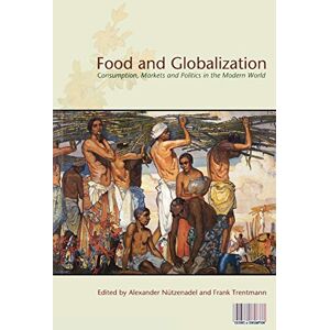 Food and Globalization: Consumption, Markets And Politics In The Modern World: v. 8 (Cultures of Consumption Series) Food and Globalization: Consumption, Markets And Politics In The Modern World: v. 8 (Cultures of Consumption Series)