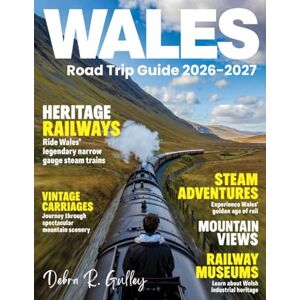 R. Gulley, Debra WALES ROAD TRIP GUIDE 2026-2027(Full Color): Insider tips for outdoor adventures, arts, historic sites, festivals, and authentic local experiences in Wales R. Gulley, Debra WALES ROAD TRIP GUIDE 2026-2027(Full Color): Insider tips for outdoor adventures, arts, historic sites, festivals, and authentic local experiences in Wales