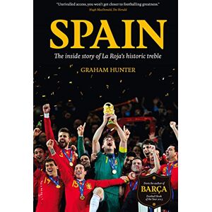 Graham Hunter Spain: The Inside Story of La Roja's Historic Treble Graham Hunter Spain: The Inside Story of La Roja's Historic Treble