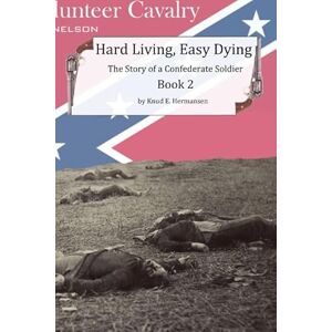 Hermansen, Knud E Hard Living, Easy Dying (The Story of a Confederate Soldier & Western Frontiersman) Hermansen, Knud E Hard Living, Easy Dying (The Story of a Confederate Soldier & Western Frontiersman)