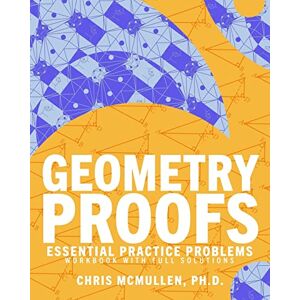 McMullen, Chris Geometry Proofs Essential Practice Problems Workbook with Full Solutions McMullen, Chris Geometry Proofs Essential Practice Problems Workbook with Full Solutions