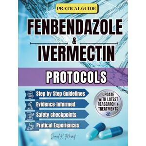 Merritt, Daniel K. FENBENDAZOLE & IVERMECTIN PROTOCOLS: A Comprehensive, Research-Based Guide to Fenbendazole & Ivermectin Protocols. Real-World Frameworks, Updated Studies, Dosage References, and Patient Tools for Saf Merritt, Daniel K. FENBENDAZOLE & IVERMECTIN PROTOCOLS: A Comprehensive, Research-Based Guide to Fenbendazole & Ivermectin Protocols. Real-World Frameworks, Updated Studies, Dosage References, and Patient Tools for Saf