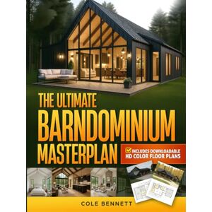 Bennett, Cole The Ultimate Barndominium Masterplan: A Step-by-Step Guide with Visual Blueprints, Budgeting Tools, and Success Stories to Build Your Custom, Energy-Efficient Home Right—Without Breaking the Bank Bennett, Cole The Ultimate Barndominium Masterplan: A Step-by-Step Guide with Visual Blueprints, Budgeting Tools, and Success Stories to Build Your Custom, Energy-Efficient Home Right—Without Breaking the Bank