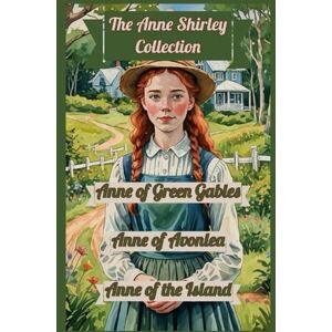 Montgomery, L.M. The Anne Shirley Collection: Anne of Green Gables, Anne of Avonlea, Anne of the Island Montgomery, L.M. The Anne Shirley Collection: Anne of Green Gables, Anne of Avonlea, Anne of the Island