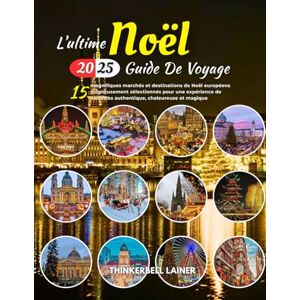 LAINER, THINKERBELL L'ULTIME Noël GUIDE DE VOYAGE 2025: 15 magnifiques marchés et destinations de Noël européens soigneusement sélectionnés pour une expérience de vacances authentique, chaleureuse et magique LAINER, THINKERBELL L'ULTIME Noël GUIDE DE VOYAGE 2025: 15 magnifiques marchés et destinations de Noël européens soigneusement sélectionnés pour une expérience de vacances authentique, chaleureuse et magique