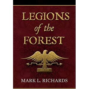 Richards, Mark L. Legions of the Forest (Tribune Valerius and Centurion Marcellus) Richards, Mark L. Legions of the Forest (Tribune Valerius and Centurion Marcellus)