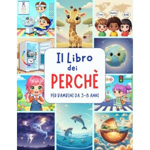 Belli, Alika IL LIBRO DEI PERCHÉ: Il libro perfetto per bambini curiosi dai 3 agli 8 anni 250 perché da scoprire insieme! Belli, Alika IL LIBRO DEI PERCHÉ: Il libro perfetto per bambini curiosi dai 3 agli 8 anni 250 perché da scoprire insieme!