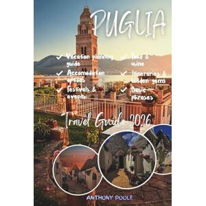 Poole, Anthony PUGLIA TRAVEL GUIDE 2026: Explore Trulli Villages, Turquoise Seas, Ancient Olive Groves, and the Best of Southern Italy Poole, Anthony PUGLIA TRAVEL GUIDE 2026: Explore Trulli Villages, Turquoise Seas, Ancient Olive Groves, and the Best of Southern Italy
