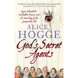 Hogge, Alice GOD’S SECRET AGENTS: Queen Elizabeth's Forbidden Priests and the Hatching of the Gunpowder Plot Hogge, Alice GOD’S SECRET AGENTS: Queen Elizabeth's Forbidden Priests and the Hatching of the Gunpowder Plot