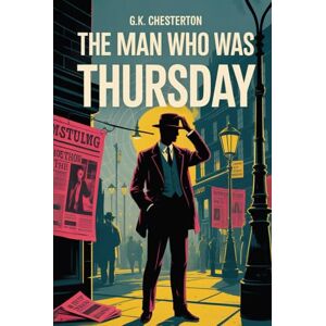 Chesterton, Gilbert Keith The Man Who Was Thursday: Part Spy Novel, Part Philosophical Allegory, All Mystery From G.K. Chesterton the Author of Orthodoxy Chesterton, Gilbert Keith The Man Who Was Thursday: Part Spy Novel, Part Philosophical Allegory, All Mystery From G.K. Chesterton the Author of Orthodoxy