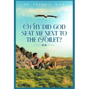 Nice, Dr. Frank J. Why Did God Seat Me Next To The Toilet? Nice, Dr. Frank J. Why Did God Seat Me Next To The Toilet?