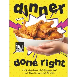 Bocastle, Paul Dinner Done Right: Party Appetizers That Disappear Fast and Make Everyone Ask for More Bocastle, Paul Dinner Done Right: Party Appetizers That Disappear Fast and Make Everyone Ask for More