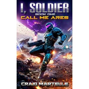 Martelle, Craig Call Me Ares: A Military Science Fiction Adventure (I, Soldier) Martelle, Craig Call Me Ares: A Military Science Fiction Adventure (I, Soldier)