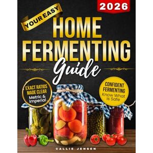 Jensen Your Easy Home Fermenting Guide: Tradition and science of fermentation made easy, turn fear into confidence with clear tables, proportions and checklists, from can’t-fail recipes to expert creations Jensen Your Easy Home Fermenting Guide: Tradition and science of fermentation made easy, turn fear into confidence with clear tables, proportions and checklists, from can’t-fail recipes to expert creations