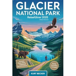 Becker Glacier National Park Reiseführer 2025 (Farbe Interieur): Erlebe die Majestät der Rockies mit malerischen Autofahrten, epischen Wanderwegen, dem ... See, und Begegnungen mit Wildtieren Becker Glacier National Park Reiseführer 2025 (Farbe Interieur): Erlebe die Majestät der Rockies mit malerischen Autofahrten, epischen Wanderwegen, dem ... See, und Begegnungen mit Wildtieren