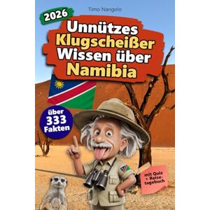 Nangolo, Timo Unnützes Klugscheißer Wissen über Namibia: Über 333 absurde Namibia-Fakten, die du nie gebraucht hast – und jetzt jedem erzählen willst. Das perfekte ... für Namibia-Fans – mit Quiz & Reisetagebuch. Nangolo, Timo Unnützes Klugscheißer Wissen über Namibia: Über 333 absurde Namibia-Fakten, die du nie gebraucht hast – und jetzt jedem erzählen willst. Das perfekte ... für Namibia-Fans – mit Quiz & Reisetagebuch.