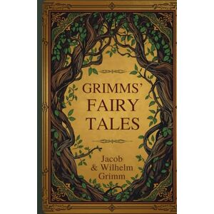 Grimm, Jacob Grimms' Fairy Tales: Classic Stories of Magic, Morality, and the Folk Imagination Grimm, Jacob Grimms' Fairy Tales: Classic Stories of Magic, Morality, and the Folk Imagination