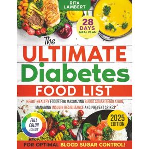 Lambert, Rita The Ultimate Diabetes Food List: Heart-Healthy Foods for Blood Sugar Regulation, Managing Insulin Resistance, and Preventing Spikes A 28-Day Meal Plan to Boost Energy and Improve Health Lambert, Rita The Ultimate Diabetes Food List: Heart-Healthy Foods for Blood Sugar Regulation, Managing Insulin Resistance, and Preventing Spikes A 28-Day Meal Plan to Boost Energy and Improve Health