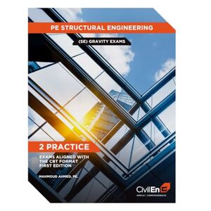 Ahmed PE Structural Engineering (SE) Gravity Exams: 2 Practice Exams Aligned with the CBT Format, FIRST EDITION Ahmed PE Structural Engineering (SE) Gravity Exams: 2 Practice Exams Aligned with the CBT Format, FIRST EDITION