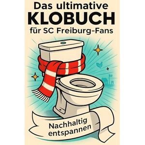 Schmid, Elias Das ultimative Klobuch für SC Freiburg-Fans: Nachhaltig entspannen. Lustiges Geschenk mit Lifehacks, Fun Facts und Geschichten Schmid, Elias Das ultimative Klobuch für SC Freiburg-Fans: Nachhaltig entspannen. Lustiges Geschenk mit Lifehacks, Fun Facts und Geschichten