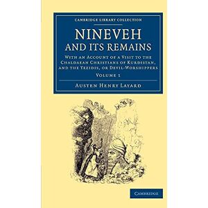 Layard, Austen Henry Nineveh and Its Remains: With An Account Of A Visit To The Chaldaean Christians Of Kurdistan, And The Yezidis, Or Devil-Worshippers (Cambridge Library Collection Archaeology) (Volume 1) Layard, Austen Henry Nineveh and Its Remains: With An Account Of A Visit To The Chaldaean Christians Of Kurdistan, And The Yezidis, Or Devil-Worshippers (Cambridge Library Collection Archaeology) (Volume 1)