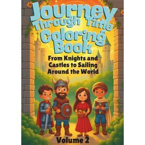 Design, Pinselglanz Journey Through Time: A Coloring Book: Volume 2 From Knights and Castles to Sailing Around the World: Color, Learn and Discover – The History of Knights, Merchants and Inventors for Children 8+ Design, Pinselglanz Journey Through Time: A Coloring Book: Volume 2 From Knights and Castles to Sailing Around the World: Color, Learn and Discover – The History of Knights, Merchants and Inventors for Children 8+