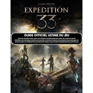 Ashbound Publishing CLAIR OBSCUR EXPEDITION 33: GUIDE OFFICIEL ULTIME DU JEU :Inclut les dernières mises à jour, une solution complète étape par étape, des cartes du ... d'experts, des exemples de personnages, du Ashbound Publishing CLAIR OBSCUR EXPEDITION 33: GUIDE OFFICIEL ULTIME DU JEU :Inclut les dernières mises à jour, une solution complète étape par étape, des cartes du ... d'experts, des exemples de personnages, du