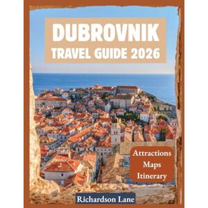 Lane, Richardson Dubrovnik Travel Guide 2026: "Best Sights, Hidden Gems, Practical Tips” Lane, Richardson Dubrovnik Travel Guide 2026: "Best Sights, Hidden Gems, Practical Tips”
