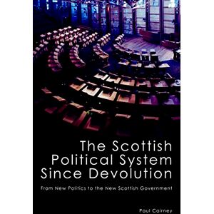 Cairney, Paul The Scottish Political System Since Devolution: From New Politics to the New Scottish Government Cairney, Paul The Scottish Political System Since Devolution: From New Politics to the New Scottish Government