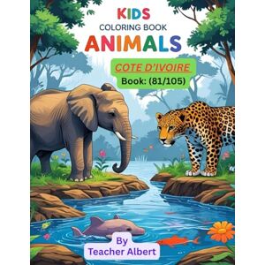Albert, Dr Teacher Kids Coloring Book: Animals; (81/105); Wild Colors of Côte d'Ivoire: A Fun Animal Coloring Adventure for Kids Ages 3-6 Albert, Dr Teacher Kids Coloring Book: Animals; (81/105); Wild Colors of Côte d'Ivoire: A Fun Animal Coloring Adventure for Kids Ages 3-6