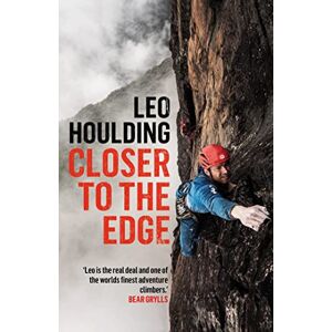 Houlding, Leo Closer to the Edge: Climbing to the Ends of the Earth Houlding, Leo Closer to the Edge: Climbing to the Ends of the Earth