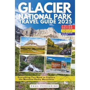 Peregrine, Paul Glacier National Park Travel Guide: Everything You Need to Explore the Montana Rocky Mountains — Trails, Lakes, Scenic Roads & Campgrounds (COLOR) Peregrine, Paul Glacier National Park Travel Guide: Everything You Need to Explore the Montana Rocky Mountains — Trails, Lakes, Scenic Roads & Campgrounds (COLOR)