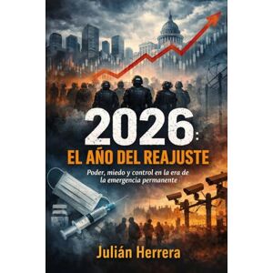 Herrera, Julián 2026: El año del reajuste: Poder, miedo y control en la era de la emergencia permanente Herrera, Julián 2026: El año del reajuste: Poder, miedo y control en la era de la emergencia permanente