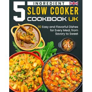 Whitmore, Ember 5 Ingredient Slow Cooker Cookbook UK: 110 Easy and Flavorful Dishes for Every Meal, from Savory to Sweet Whitmore, Ember 5 Ingredient Slow Cooker Cookbook UK: 110 Easy and Flavorful Dishes for Every Meal, from Savory to Sweet