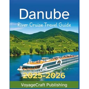 Publishing, VoyageCraft Danube River Cruise Travel Guide 2025-2026: Everything you need to know about river cruises including top routes, cruise lines, onboard experience, destination planning and more Publishing, VoyageCraft Danube River Cruise Travel Guide 2025-2026: Everything you need to know about river cruises including top routes, cruise lines, onboard experience, destination planning and more
