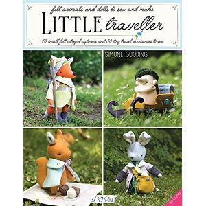 Gooding Little Traveller: 10 Small Felt Intrepid Explorers and Over 30 Tiny Travel Accessories to Sew Gooding Little Traveller: 10 Small Felt Intrepid Explorers and Over 30 Tiny Travel Accessories to Sew
