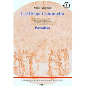 Alighieri, Dante La Divina Commedia Paradiso: Edizione integrale Parafrasi Commenti critici Podcast esclusivo Alighieri, Dante La Divina Commedia Paradiso: Edizione integrale Parafrasi Commenti critici Podcast esclusivo