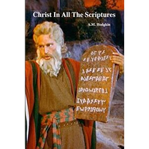 Hodgkin, A M Christ In All The Scriptures Hodgkin, A M Christ In All The Scriptures