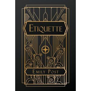 Post, Emily Etiquette: in Society, in Business, in Politics and at Home Post, Emily Etiquette: in Society, in Business, in Politics and at Home