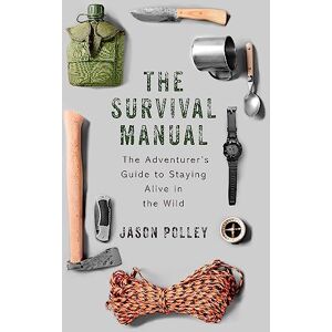 Polley, Jason The Survival Manual: The adventurer's guide to staying alive in the wild (TYG) Polley, Jason The Survival Manual: The adventurer's guide to staying alive in the wild (TYG)